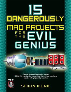 15 Dangerously Mad Projects for the Evil Genius : The Evil Genius Series - Simon Monk