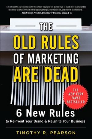 The Old Rules of Marketing are Dead : 6 New Rules to Reinvent Your Brand and Reignite Your Business - Timothy R. Pearson