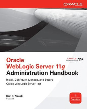 Oracle WebLogic Server 11g Administration Handbook : Osborne Oracle Press Series - Sam R. Alapati