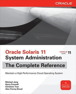 Oracle Solaris 11 System Administration The Complete Reference : Oracle Solaris 11 System Administration - Michael Jang