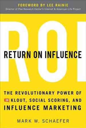 Return On Influence : The Revolutionary Power of Klout, Social Scoring, and Influence Marketing - Mark Schaefer