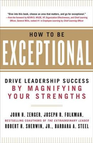 How to Be Exceptional : Drive Leadership Success By Magnifying Your Strengths - John H. Zenger