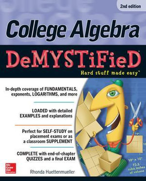 College Algebra Demystified  : The Demystified Series : 2nd Edition - Rhonda Huettenmueller