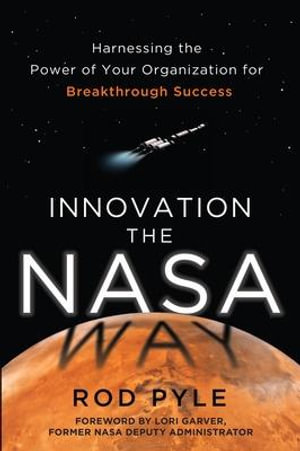 Innovation the NASA Way : Harnessing the Power of Your Organization for Breakthrough Success - Rod Pyle