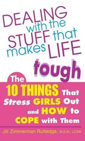 Dealing with the Stuff That Makes Life Tough : The 10 Things That Stress Girls Out and How to Cope with Them - Zimmerman