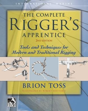 The Complete Rigger's Apprentice : Tools and Techniques for Modern and Traditional Rigging - Brion Toss