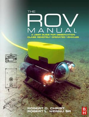 The ROV Manual : A User Guide for Observation Class Remotely Operated Vehicles - Robert D Christ