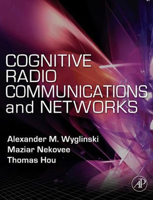 Cognitive Radio Communications and Networks : Principles and Practice - Alexander M. Wyglinski