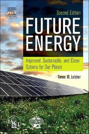 Future Energy : Improved, Sustainable and Clean Options for our Planet - Trevor Letcher