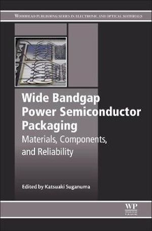 Wide bandgap Power Semiconductor Packaging : Materials, Components, and Reliability - Suganuma