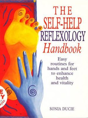 The Self-Help Reflexology Handbook : Easy Home Routines for Hands and Feet to Enhance Health and Vitality - Sonia Ducie