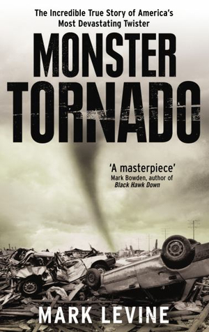 Monster Tornado : The Incredible True Story of America's Most Devastating Twister - Mark Levine