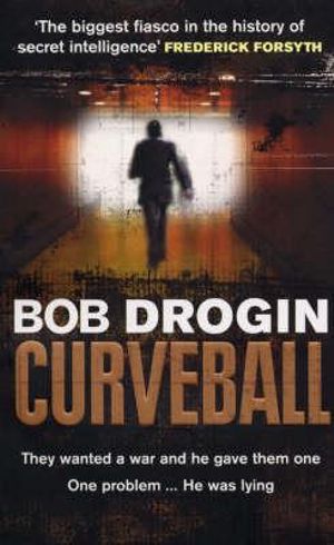 Curveball : Spies, Lies and the Man Behind Them:  The Real Reason America Went to War in Iraq - Bob Drogin