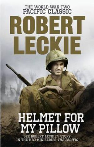 Helmet for my Pillow : The World War Two Pacific Classic - Robert Leckie