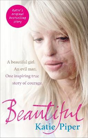 Beautiful : A Beautiful Girl. An Evil Man. One Inspiring True Story of Courage - Katie Piper