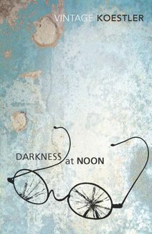 Darkness At Noon  : Vintage Classics - Arthur Koestler