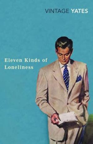 Eleven Kinds Of Loneliness : Vintage Classics - Richard Yates