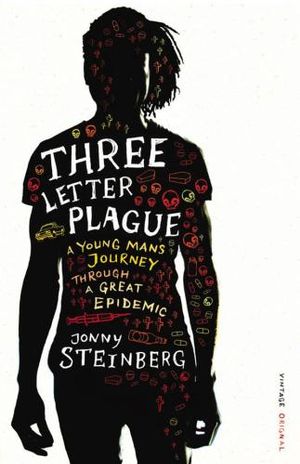 Three Letter Plague : A Young Man's Journey Through a Great Epidemic - Jonny Steinberg