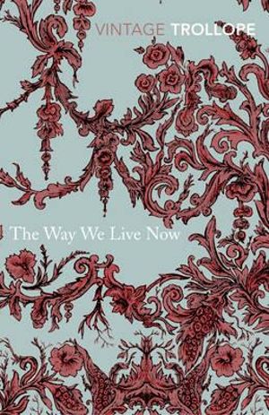 The Way We Live Now : Vintage Classics - Anthony Trollope