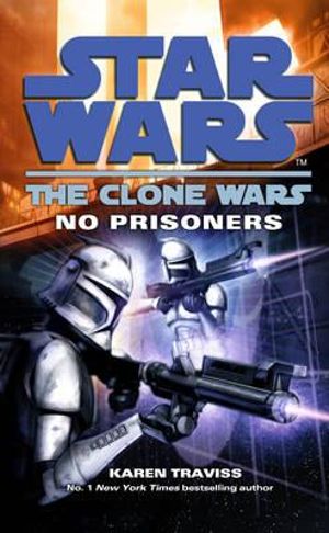 Clone Wars: No Prisoners : Star Wars - Karen Traviss