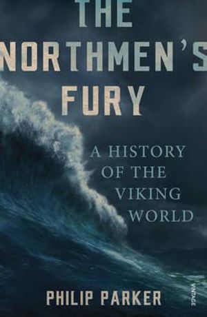 The Northmen's Fury : A History of the Viking World - Philip Parker