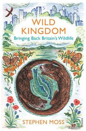 Wild Kingdom : Bringing Back Britain's Wildlife - Stephen Moss