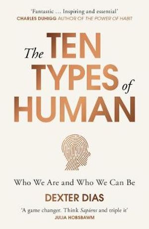 The Ten Types of Human : A New Understanding of Who We Are, and Who We Can Be - Dexter Dias