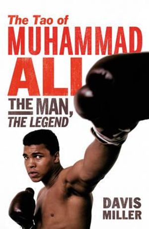 The Tao of Muhammad Ali : The Man, The Legend - Davis Miller