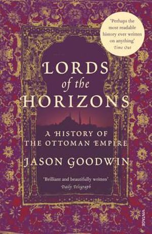 Lords of the Horizons : A History of the Ottoman Empire - Jason Goodwin