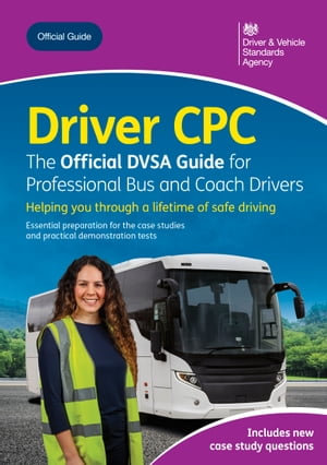 Driver CPC - the Official DVSA Guide for Professional Bus and Coach Drivers : DVSA Safe Driving for Life Series - DVSA