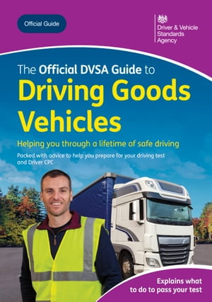 The Offical DVSA Guide to Driving Goods Vehicles : DVSA Safe Driving for Life Series - Driver and Vehicle Standards Agency Driver and Vehicle Standards Agency