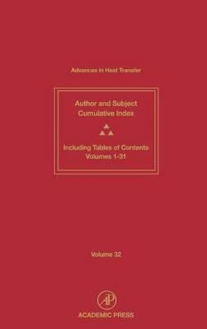 Advances in Heat Transfer : Cumulative Subject and Author Indexes and Tables of Contents for Volumes 1-31 Volume 32 - Thomas F. Irvine