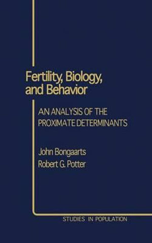 Fertility, Biology, and Behavior : An Analysis of the Proximate Determinants - John Bongaarts