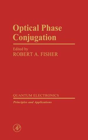 Optical Phase Conjugation : Quantum Electronics--Principles and Applications - Robert A. Fisher