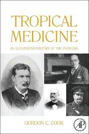 Tropical Medicine : An Illustrated History of The Pioneers - Gordon Cook