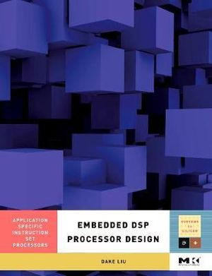 Embedded DSP Processor Design, Volume 2 : Application Specific Instruction Set Processors - Dake Liu