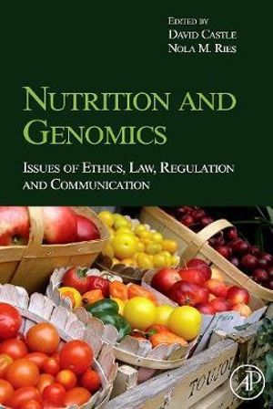 Nutrition and Genomics : Issues of Ethics, Law, Regulation and Communication - David Castle