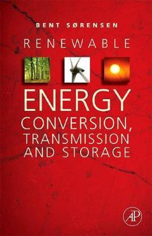 Renewable Energy Conversion, Transmission, and Storage - Bent Sorensen