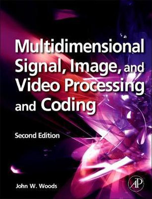 Multidimensional Signal, Image, and Video Processing and Coding, Second Edition - John Woods