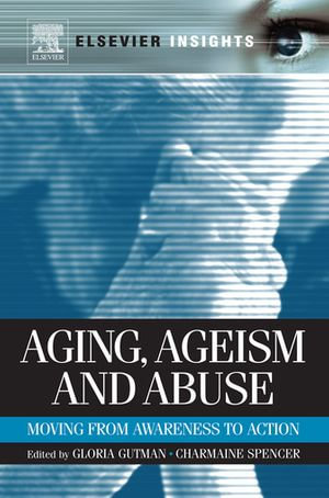 Aging, Ageism and Abuse : Moving from Awareness to Action - Gloria Gutman