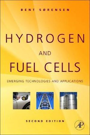 Hydrogen and Fuel Cells, Second Edition : Emerging Technologies and Applications - Bent Sorensen