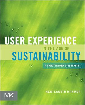 User Experience in the Age of Sustainability : A Practitioner's Blueprint - Kem-Laurin Kramer