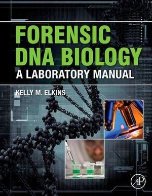 Forensic DNA Biology : A Laboratory Manual - Kelly M. Elkins