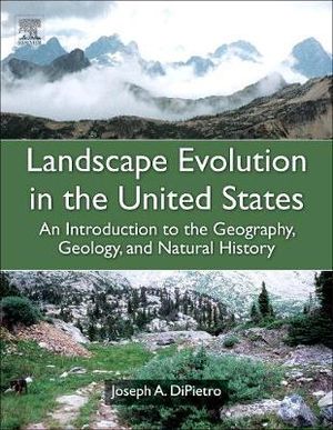 Landscape Evolution and Geology of the United States : An Introduction to the Geography, Geology, and Natural History - Joseph DiPietro