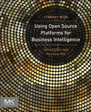 Using Open Source Platforms for Business Intelligence : Avoid Pitfalls and Maximize ROI - Lyndsay Wise