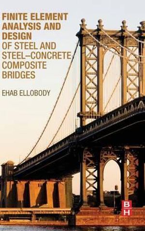 Finite Element Analysis and Design of Steel and Steel Concrete           e Bridges - Ehab Ellobody