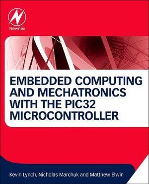 Embedded Computing and Mechatronics with the PIC32 Microcontroller - Kevin Lynch