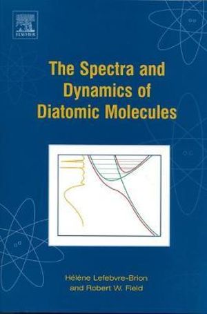 The Spectra and Dynamics of Diatomic Molecules : Revised and Enlarged Edition - Helene Lefebvre-Brion