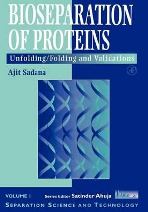 Bioseparations of Proteins : Unfolding/Folding and Validations - Ajit Sadana