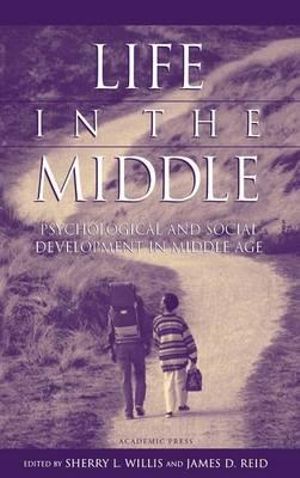 Life in the Middle : Psychological and Social Development in Middle Age - Sherry L. Willis